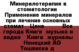 Минералотерапия в стоматологии  Применение минералов при лечение основных стомат › Цена ­ 253 - Все города Книги, музыка и видео » Книги, журналы   . Ненецкий АО,Тошвиска д.